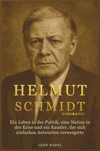 Helmut Schmidt Biografie: Ein Leben in der Politik, eine Nation in der Krise und ein Kanzler, der sich einfachen Antworten verweigerte