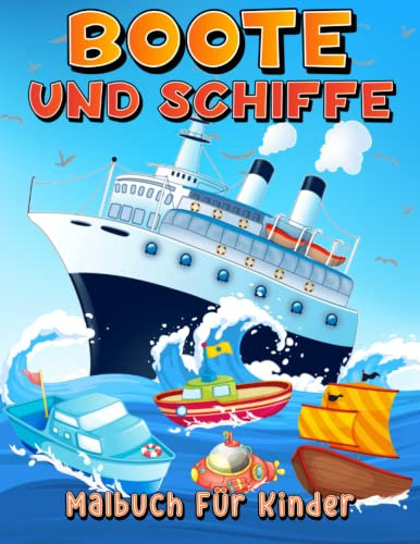 Boote Und Schiffe Malbuch: Aktivitätsbuch Mit Boote Und Schiffen Zum Ausmalen Für Kinder Von 4-8 5-7 6-9 Jahren. Ausmalbilder Unterhaltsam Mit ... Kreuzer, Yachten Für Jungen Und Mädchen.