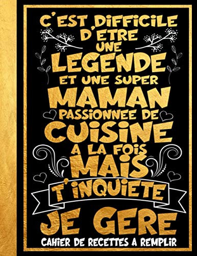 Difficile d'être une légende et une Super Maman passionnée de Cuisine à la fois mais t'inquiète je gère: Citation positive - Cahier de Recettes à ... pour femme | livre A4 Grand Format