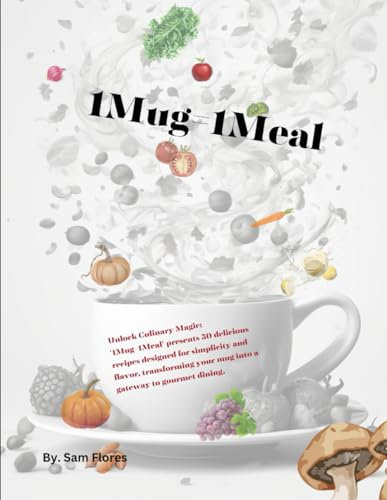 1Mug=1Meal: Unlock Culinary Magic: '1Mug=1Meal' presents 50 delicious recipes designed for simplicity and flavor, transforming your mug into a gateway to gourmet dining.