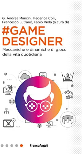 Game designer: Meccaniche e dinamiche di gioco della vita quotidiana