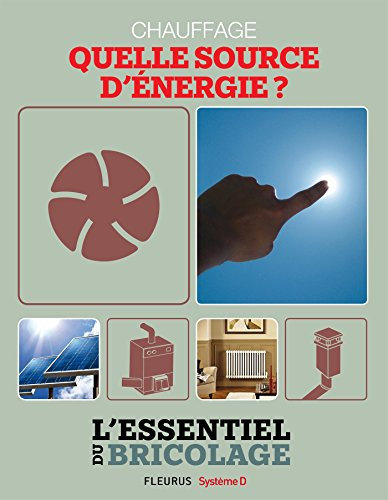 Chauffage & Climatisation : chauffage - quelle source d'énergie ?: L'essentiel du bricolage
