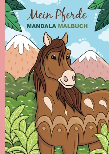Mein Pferde Mandala Malbuch: 50 wunderschöne und einzigartige Pferde-Mandalas für Kinder ab 4 Jahren zum Ausmalen und Entspannen