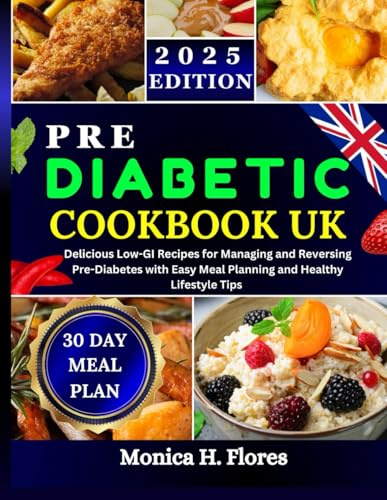 Pre diabetic cookbook uk: Delicious Low-GI Recipes for Managing and Reversing Pre-Diabetes with Easy Meal Planning and Healthy Lifestyle Tips (Diabetes diet recipes cookbook collections)