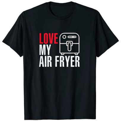 I Love My Air Fryer - Cooking T-Shirt