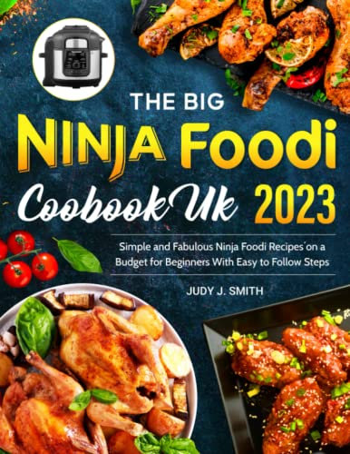The Big Ninja Foodi Cookbook UK 2023: Simple and Fabulous Ninja Foodi Recipes on a Budget for Beginners With Easy to Follow Steps