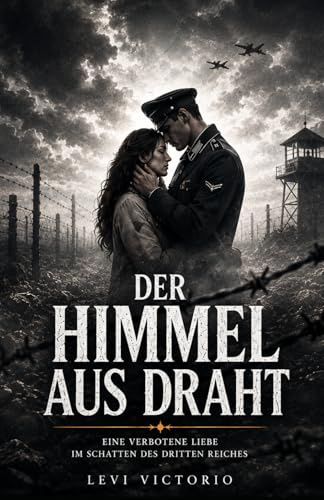Der Himmel aus Draht: Roman - Eine verbotene Liebe im Schatten des Dritten Reiches