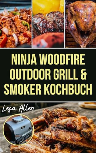 NINJA WOODFIRE OUTDOOR GRILL & SMOKER KOCHBUCH: Schritt für Schritt Anleitung zum Zubereiten köstlicher Rezepte und zum Verbessern der Grillfähigkeiten