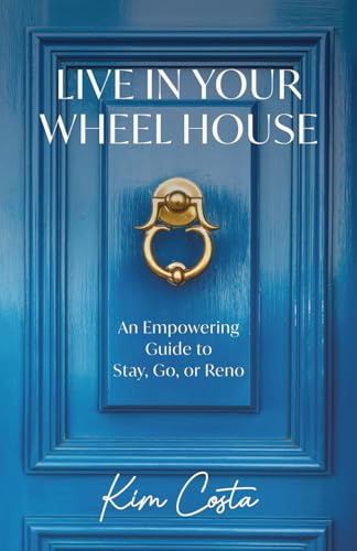 Live in Your Wheel House: An Empowering Guide to Stay, Go, or Reno