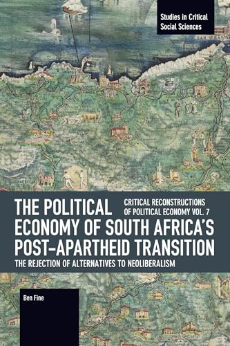 The Political Economy of South Africa’s Post-apartheid Transition: The Rejection of Alternatives to Neoliberalism (Studies in Critical Social Sciences)