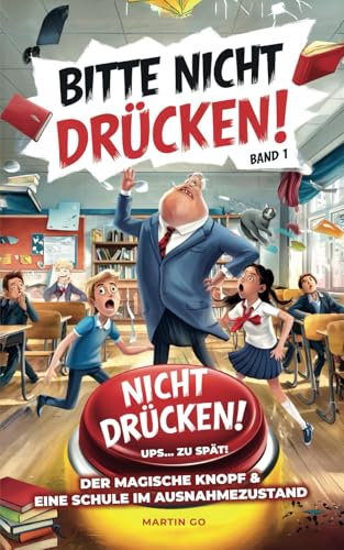 Bitte nicht drücken! Der magische Knopf & eine Schule im Ausnahmezustand - Band 1: Humorvolles Kinderbuch-Abentuer ab 8 Jahren. Eine Schule versinkt im Chaos
