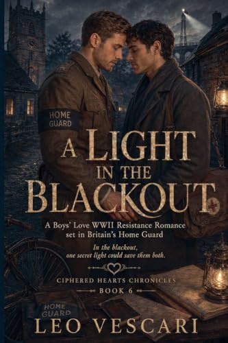A Light in the Blackout - A Boy's Love WWII Resistance Romance set in Britain's Home Guard (1940) (Ciphered Hearts Chronicles, Band 6)
