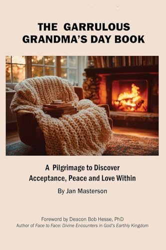 The Garrulous Grandma's Daybook: A Pilgrimage to Discover Acceptance, Peace and Love Within