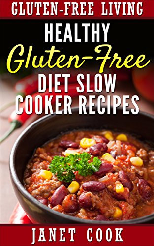 Healthy Gluten-Free Diet Slow Cooker Recipes (Gluten-Free Living Low-Carb Recipe Books Book 1)