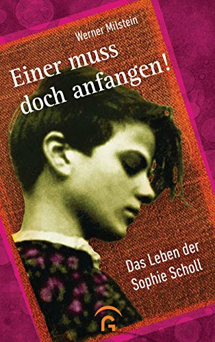 Einer muss doch anfangen!: Das Leben der Sophie Scholl (Biografien für junge Menschen 3)