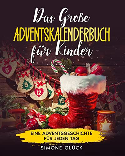 Das große Adventskalenderbuch für Kinder : 24 Weihnachtsgeschichten zum Vorlesen und für Erstleser - Eine Adventsgeschichte für jeden Tag - Das perfekte Geschenk für die Weihnachtszeit
