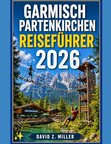 GARMISCH PARTENKIRCHEN REISEFÜHRER 2026: „Entdecken Sie die alpine Schönheit Bayerns mit Expertentipps, Routenvorschlägen, Geheimtipps und saisonalen Abenteuern” (Super Explore, Band 37)