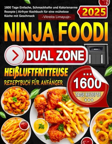Ninja Foodi Dual Zone Heißluftfritteuse Rezeptbuch für Anfänger: 1600 Tage Einfache, Schmackhafte und Kalorienarme Rezepte | Airfryer Kochbuch für eine mühelose Küche mit Geschmack