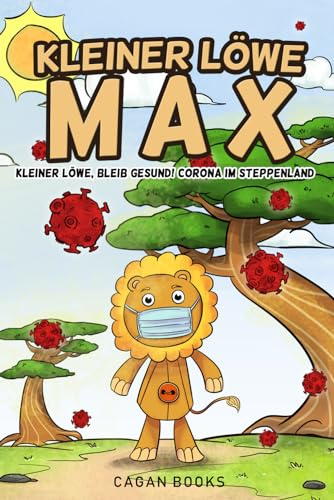 Kleiner Löwe Max: Kleiner Löwe, bleib gesund! Corona im Steppenland (ein Kinderbuch über Corona in dem erklärt wird wie man sich schützt )