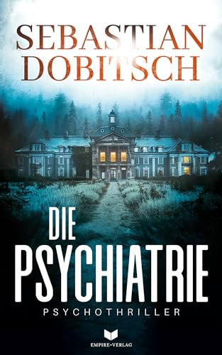 Die Psychiatrie: Ein absolut fesselnder Psychothriller voller Nervenkitzel (Ein Liam-Hopkins-Thriller 1)