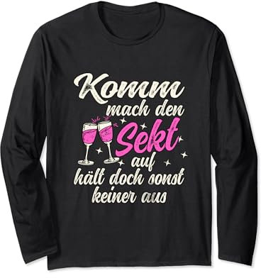 Komm mach den Sekt auf, hält doch sonst keiner aus Lustiges Langarmshirt