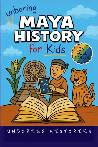 Unboring Maya History for Kids: Funny, Interesting, Concise Guide to a Time of Temples, Star Gazing, and Jungle Adventures in Ancient Cities You Won't ... Kids with Full Colored Pictures, VI, Band 3)