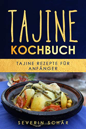 Tajine Kochbuch: Tajine Rezepte für Anfänger