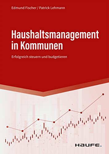 Haushaltsmanagement in Kommunen: Erfolgreich steuern und budgetieren (Haufe Fachbuch)