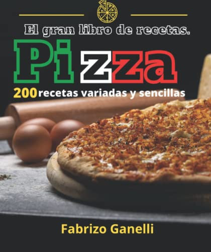 El gran libro de recetas. Pizza 200 recetas variadas y sencillas