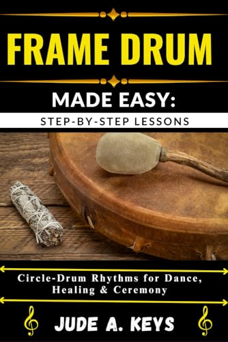 FRAME DRUM MADE EASY: STEP-BY-STEP LESSONS: Circle Drum Rhythms for Dance, Healing & Ceremony