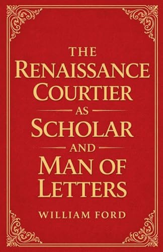 The Renaissance Courtier as Scholar and Man of Letters