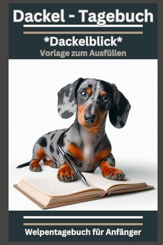 Merle Dackel - Teckel, Tagebuch Dackelblick: Ihr Welpentagebuch für Ihren Dackelwelpen, ab dem ersten Tag im neuen Zuhause: Dieses Buch gehört zur ... Notizbuch, Vorlage zum Ausfüllen