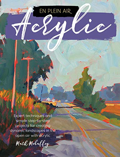En Plein Air: Acrylic: Expert techniques and simple step-by-step projects for creating dynamic landscapes in the open air with acrylic