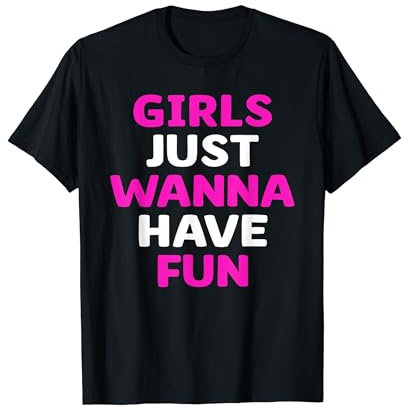 Girls Just Wanna Have Fun Design für Damen T-Shirt