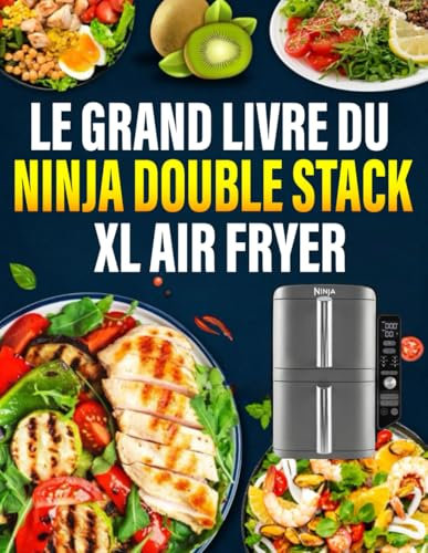 LE GRAND LIVRE DU NINJA DOUBLE STACK XL Air Fryer: 300 Recettes Délicieuses, Rapides et Faciles pour une Cuisine Moderne et Croustillante
