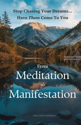 From Meditation to Manifestation: Stop Chasing Your Dreams...Have Them Come To You