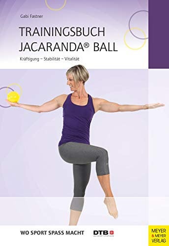 Trainingsbuch Jacaranda® Ball: Kräftigung - Stabilität - Vitalität (Wo Sport Spaß macht)