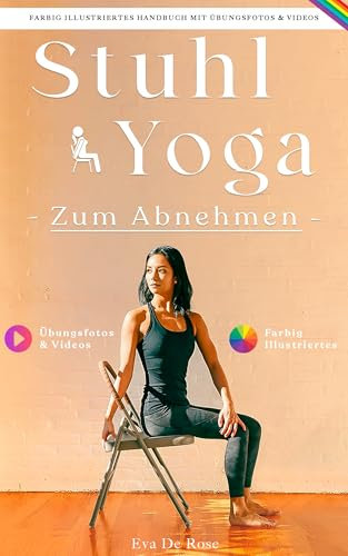 Stuhl-Yoga Zum Abnehmen: Eine bewährte Methode, um Gewicht zu verlieren, Muskeln zu straffen, den Stoffwechsel anzukurbeln und das körperliche und geistige ... von Anfängern und Senioren zu v