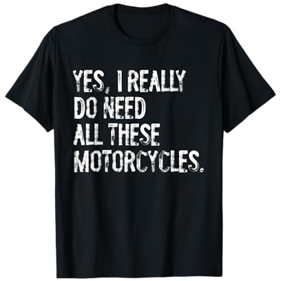 Yes I Really Do Need All These Motorcycles Funny Garage T-Shirt