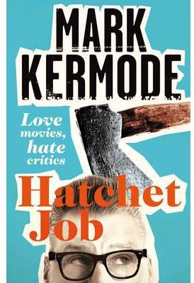 [(Hatchet Job: Love Movies, Hate Critics )] [Author: Mark Kermode] [Oct-2013]