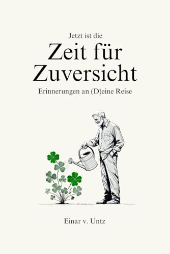 Jetzt ist die Zeit für Zuversicht: Erinnerungen an (D)eine Reise