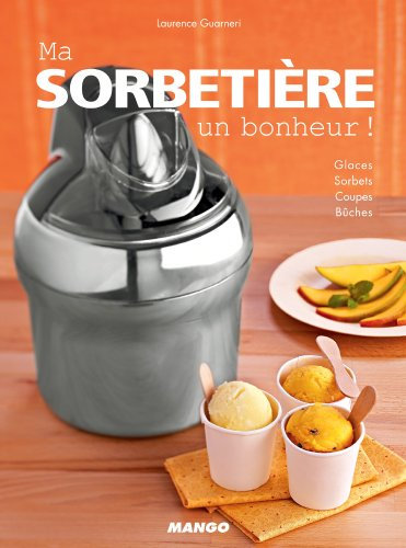 Ma sorbetière, un bonheur !: Glaces, sorbets, coupes, bûches (ELECTROCHIC)