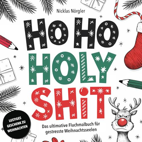 Ho Ho Holy Shit - Das ultimative Fluchmalbuch für gestresste Weihnachtsseelen: Fluchen, Malen und Abkotzen für Erwachsene mit schwarzem Humor - Lustiges Geschenk zu Weihnachten und zum Wichteln