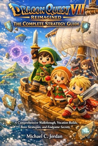 Dragon Quest VII Reimagined: The Complete Strategy Guide: A Comprehensive Walkthrough, Vocation Builds, Boss Strategies, and Endgame Secrets