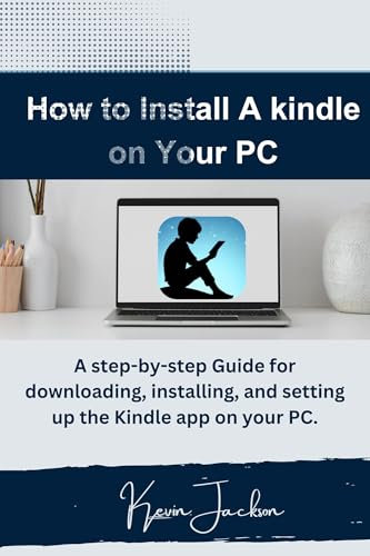 How to Install A kindle on Your PC: A step-by-step process for downloading, installing, and setting up the Kindle app on your PC. (English Edition)