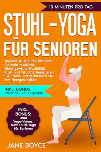 Stuhl-Yoga für Senioren: Tägliche 10-Minuten-Übungen für mehr Mobilität, Gleichgewicht, Flexibilität, Kraft und Vitalität. Reduzieren Sie Stress und verbessern Sie Ihre Herzgesundheit