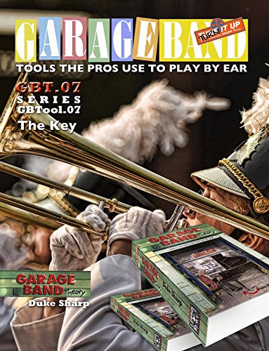 GBTool 07 The Key - Practical, useful theory for people who want to ask questions & understand answers and learn to play by ear: Garage Band Theory is for Banjo Guitar, Keyboard, Mandolin & Uke