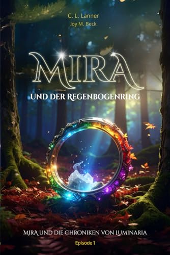 Mira und der Regenbogenring: Wo Mut Farben trägt (Mira und die Chroniken von Luminaria, Band 1)