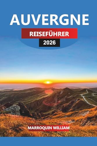 AUVERGNE Reiseführer 2026: Top-Attraktionen, Schlösser, Essen und Wein in Zentralfrankreich