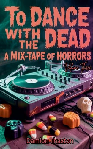 To Dance With The Dead: A Mix-Tape of Horrors Volume Three